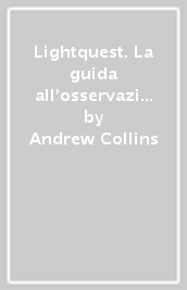 Lightquest. La guida all osservazione e all interazione con ufo, luci misteriose e intelligenze di plasma