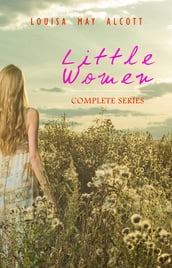 Little Women: Complete Series  4 Novels in One Edition: Little Women, Good Wives, Little Men and Jo s Boys