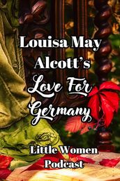 Little Women Podcast: Louisa May Alcott s Love For Germany
