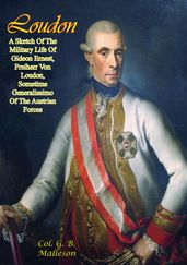 Loudon: A Sketch Of The Military Life Of Gideon Ernest, Freiherr Von Loudon