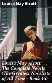 Louisa May Alcott: The Complete Novels (The Greatest Novelists of All Time Book 15)