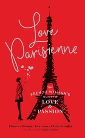 Love Parisienne: The French Woman s Guide to Love and Passion