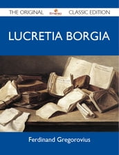 Lucretia Borgia - The Original Classic Edition