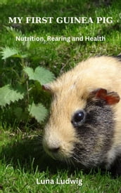 MY FIRST GUINEA PIG, Nutrition, Rearing and Health
