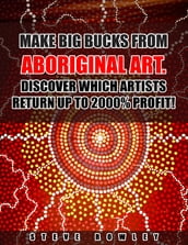Make Big Bucks from Aboriginal Art. Discover Which Artists Return Up to 2000% Profit!