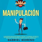 Manipulación: ¡La guía secreta oscura para aprender a analizar a las personas y mejorar tus habilidades de persuasión encubierta utilizando el lenguaje corporal, la PNL, la psicología y la influencia para tomar el control en las relaciones!