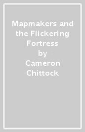 Mapmakers and the Flickering Fortress