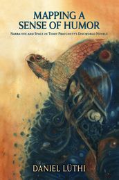Mapping a Sense of Humor: Narrative and Space in Terry Pratchett s Discworld Novels