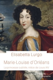 Marie-Louise d Orléans - La princesse oubliée, nièce de Louis XIV