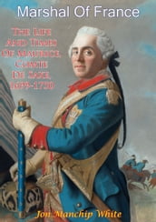 Marshal Of France; The Life And Times Of Maurice, Comte De Saxe, 1699-1750