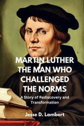 Martin Luther: The Man Who Challenged The Norms