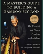 A Master s Guide to Building a Bamboo Fly Rod