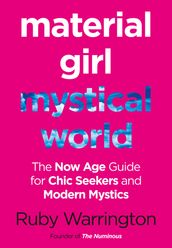Material Girl, Mystical World: The Now-Age Guide for Chic Seekers and Modern Mystics