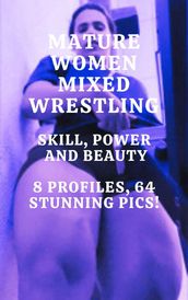 Mature Women Mixed Wrestling Skill, Power, and Beauty 8 Profiles, 64 Stunning Pics!