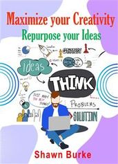 Maximize Your Creativity Repurpose Your Ideas