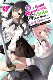 I May Be a Guild Receptionist, but I¿ll Solo Any Boss to Clock Out on Time, Vol. 2 (light novel)