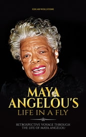 Maya Angelou s Life In a Fly : Retrospective Voyage Through the Life of Maya Angelou