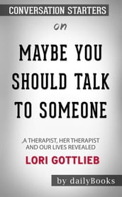 Maybe You Should Talk to Someone: A Therapist, HER Therapist, and Our Lives Revealed by Lori Gottlieb: Conversation Starters