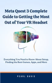 Meta Quest 3 Complete Guide to Getting the Most Out of Your VR Headset