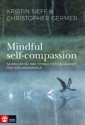 Mindful self-compassion : Sa bygger du inre styrka och hallbarhet med självmedkänsla
