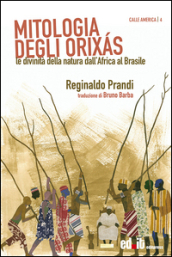 Mitologia degli Orixas. Le divinità della natura dall Africa al Brasile