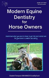 Modern Equine Dentistry for Horse Owners: Understand What You Need to Know to Get the Best Dental Care for Your Horse s Comfort and Safety
