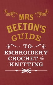 Mrs Beeton s Guide to Embroidery, Crochet & Knitting