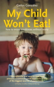 My Child Won t Eat! How to enjoy mealtimes without worry