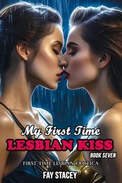 My First Time Lesbian Kiss: First Time Lesbian Erotica (Book Seven)