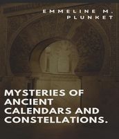 Mysteries of Ancient calendars and constellations.