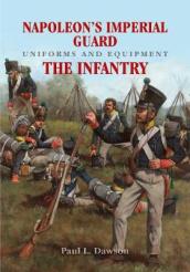 Napoleon s Imperial Guard Uniforms and Equipment: The Infantry
