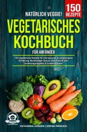 Natürlich Veggie! - Vegetarisches Kochbuch für Anfänger