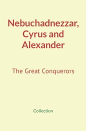 Nebuchadnezzar, Cyrus and Alexander