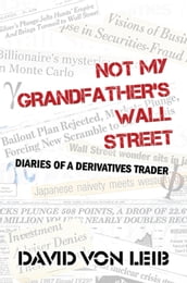 Not My Grandfather s Wall Street: Diaries of a Derivatives Trader