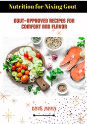Nutrition For Nixing Gout; Gout-Approved Recipes For Comfort And Flavor