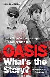 Oasis: What s The Story?: Life on tour with Liam and Noel Gallagher