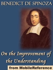 On The Improvement Of The Understanding: (Tractatus De Intellectus Emendatione) (Mobi Classics)
