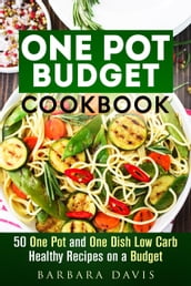 One Pot Budget Cookbook: 50 One Pot and One Dish Low Carb Healthy Recipes on a Budget