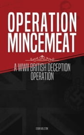 Operation Mincemeat : A WWII British Deception Operation
