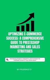 Optimizing E-Commerce Success: A Comprehensive Guide to PrestaShop Marketing and Sales Strategies