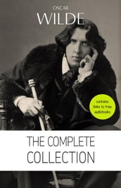 Oscar Wilde: The Complete Collection [contains links to free audiobooks] (The Picture Of Dorian Gray + Lady Windermere s Fan + The Importance of Being Earnest + An Ideal Husband + The Happy Prince + Lord Arthur Savile s Crime and many more!)