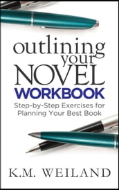 Outlining Your Novel Workbook: Step-by-Step Exercises for Planning Your Best Book