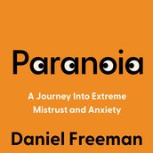 Paranoia: A Psychologist s Journey Into Extreme Mistrust and Anxiety