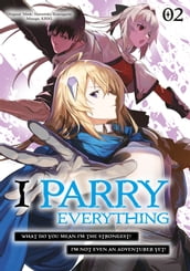 I Parry Everything: What Do You Mean I m the Strongest? I m Not Even an Adventurer Yet! (Manga) Volume 2