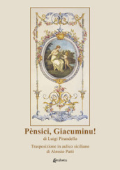 Pènsici, Giacuminu! di Luigi Pirandello. Trasposizione in aulico siciliano di Alessio Patti