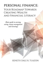 Personal Finance: Your Roadmap Towards Creating Wealth and Financial Literacy