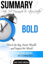 Peter H. Diamandis & Steven Kolter s Bold: How to Go Big, Create Wealth and Impact the World Summary