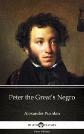 Peter the Great s Negro by Alexander Pushkin - Delphi Classics (Illustrated)