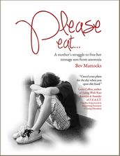 Please Eat: A Mother s Struggle to Free Her Teenage Son from Anorexia