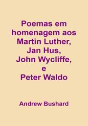 Poemas em homenagem aos hereges Martin Luther, Jan Hus, John Wycliffe, e Peter Waldo